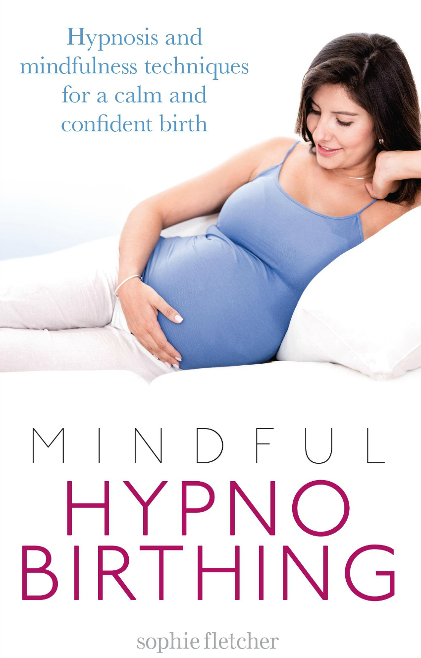 MINDFUL HYPNOBIRTHING Sophie Fletcher hypnosis and techniques for a calm and confident birth